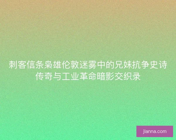 刺客信条枭雄伦敦迷雾中的兄妹抗争史诗传奇与工业革命暗影交织录